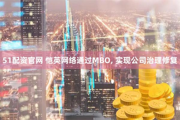 51配资官网 恺英网络通过MBO, 实现公司治理修复