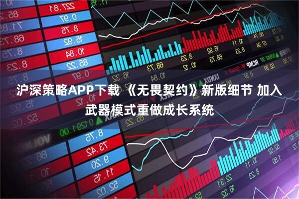 沪深策略APP下载 《无畏契约》新版细节 加入武器模式重做成长系统
